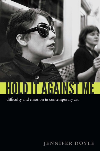 Hold it against me : difficulty and emotion in contemporary art